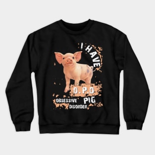 I Have OPD Obsessive Pig Disorder. Crewneck Sweatshirt